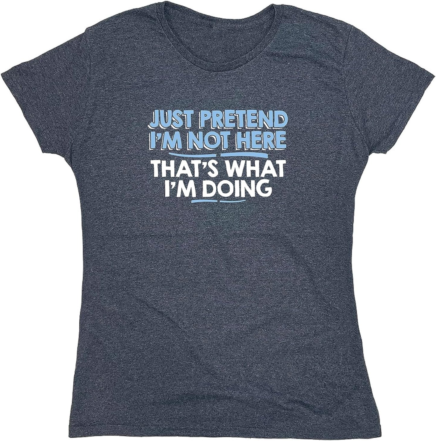Just Pretend I'M Not Here Graphic Novelty Sarcastic Funny T Shirt