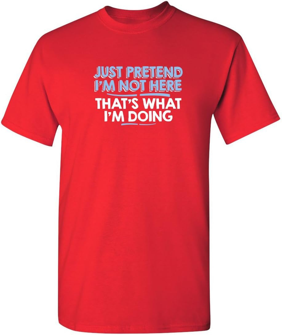 Just Pretend I'M Not Here Graphic Novelty Sarcastic Funny T Shirt