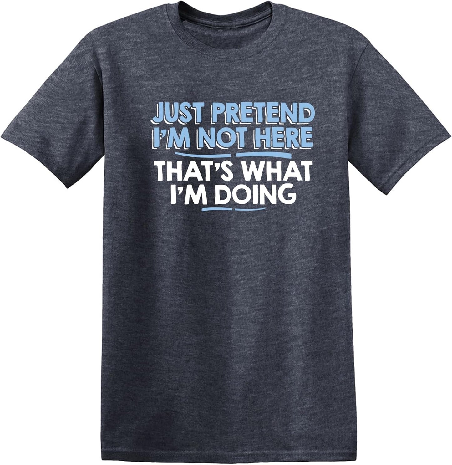 Just Pretend I'M Not Here Graphic Novelty Sarcastic Funny T Shirt