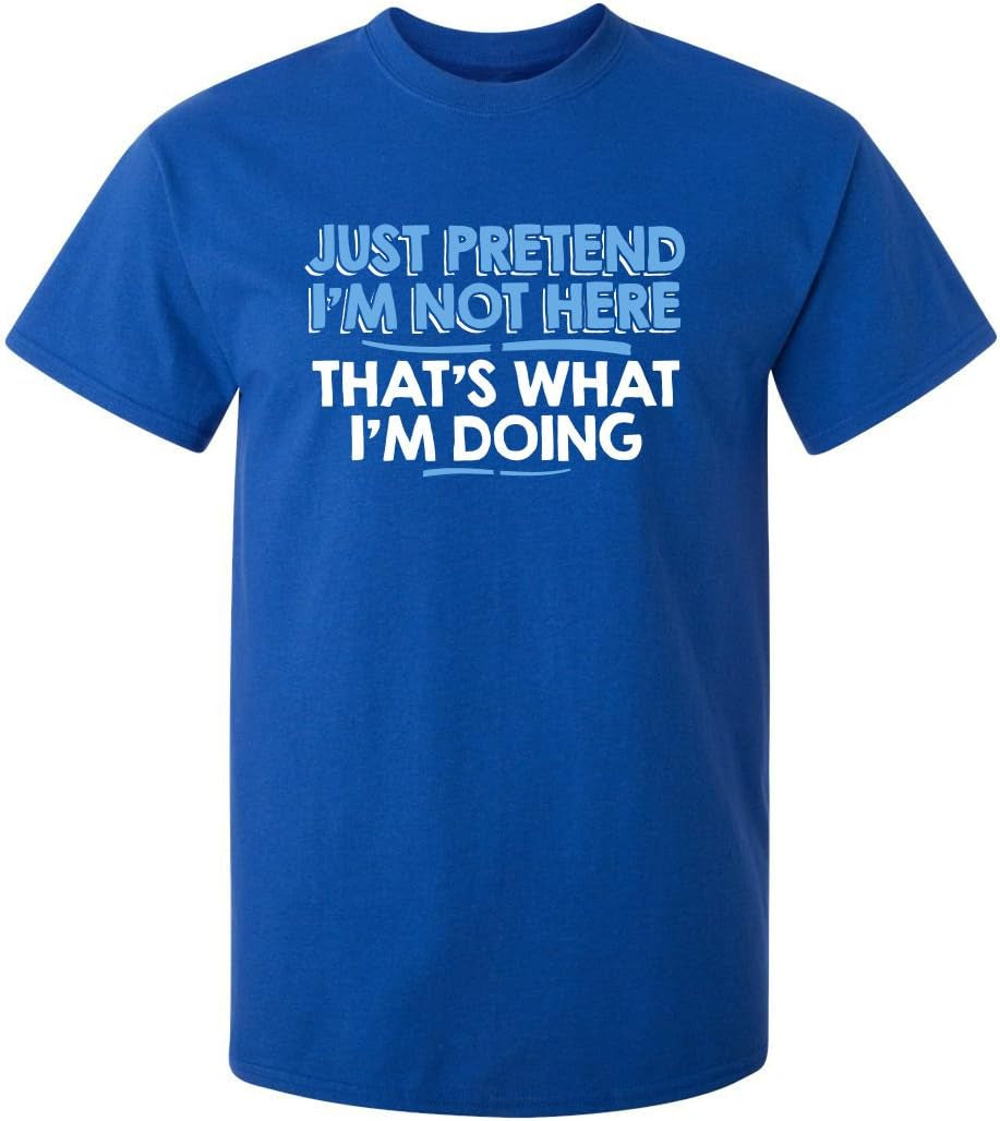 Just Pretend I'M Not Here Graphic Novelty Sarcastic Funny T Shirt