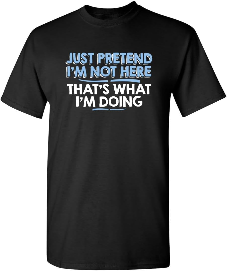 Just Pretend I'M Not Here Graphic Novelty Sarcastic Funny T Shirt