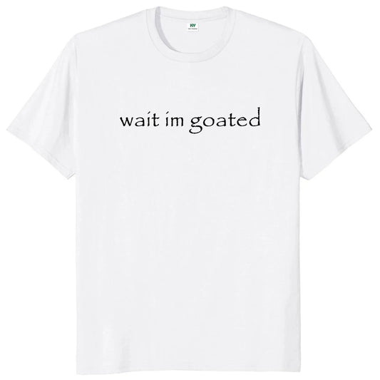 Wait I'M Goated T Shirt Funny Meme Trend Y2K Short Sleeve O-Neck 100% Cotton Unisex Summer Casual T-Shirts EU Size 50953