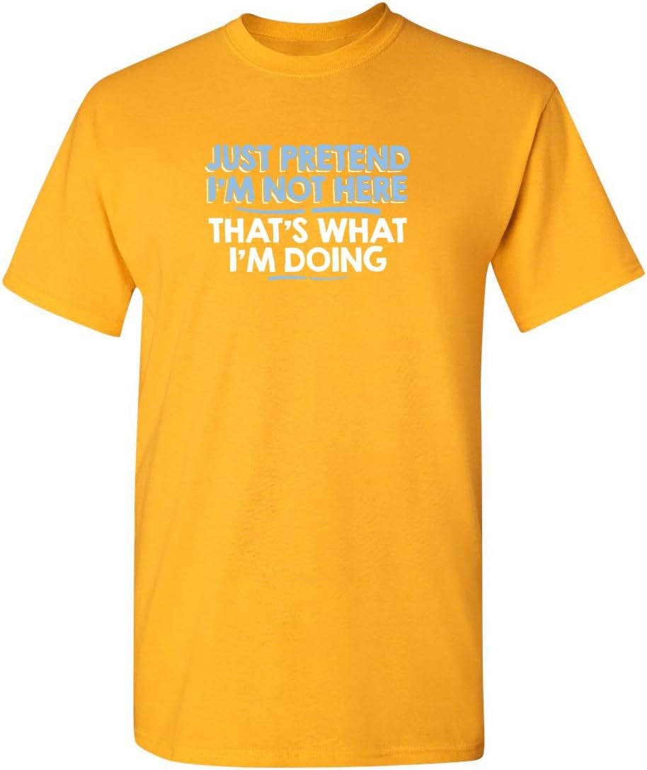 Just Pretend I'M Not Here Graphic Novelty Sarcastic Funny T Shirt