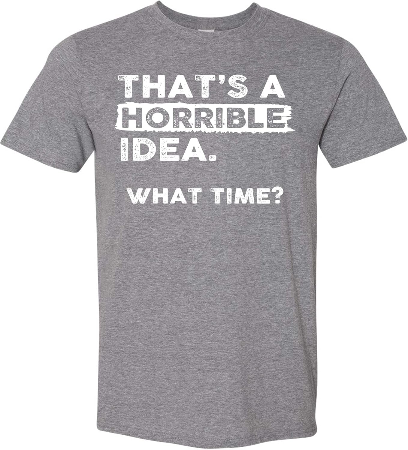Thats a Horrible Idea What Time T-Shirt Funny Sarcastic Drinking Humor Men'S Women'S Tee T Shirt