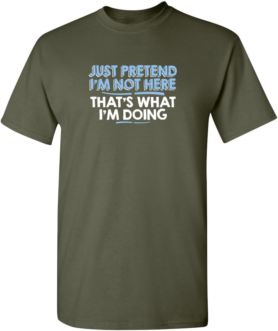 Just Pretend I'M Not Here Graphic Novelty Sarcastic Funny T Shirt
