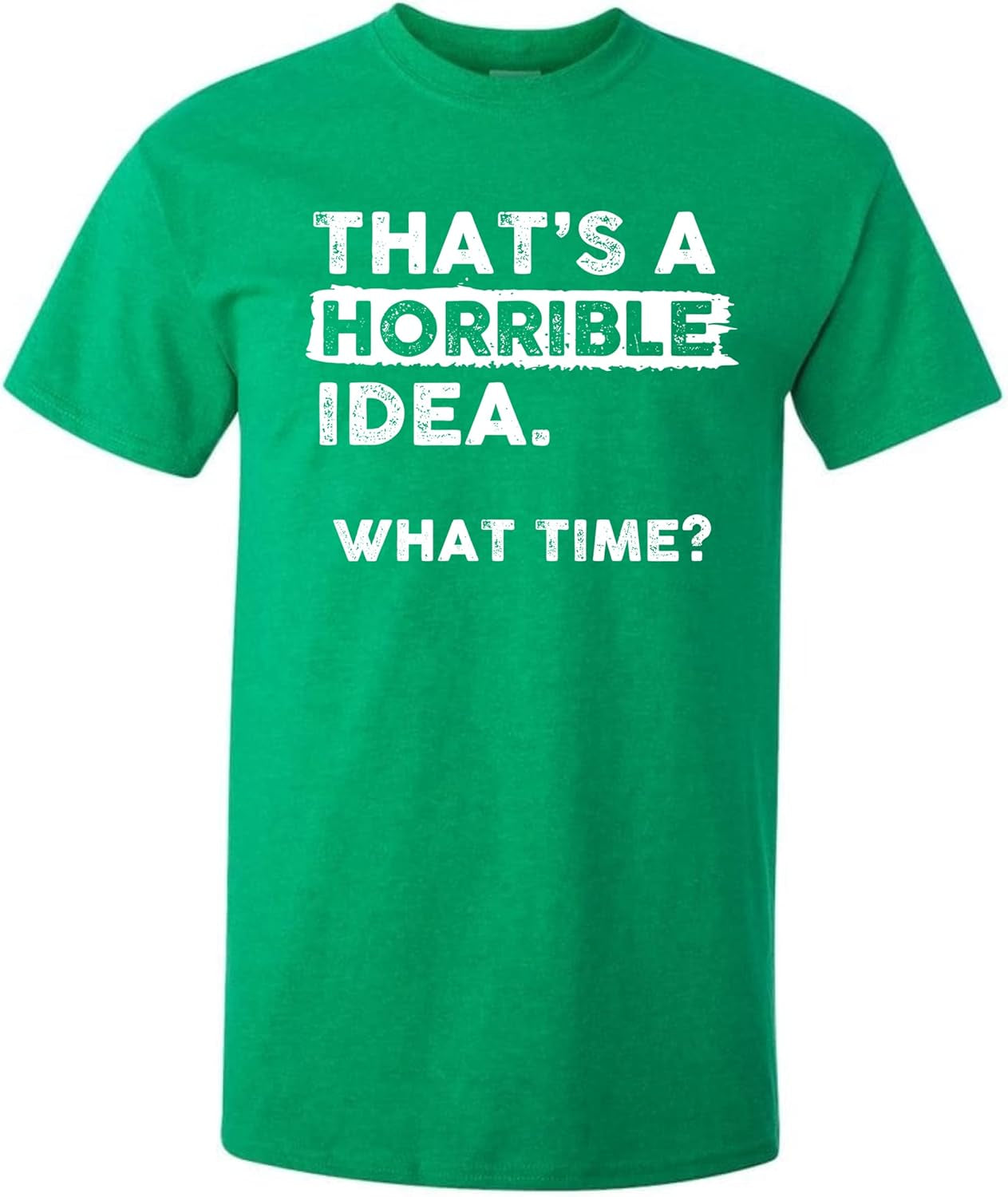 Thats a Horrible Idea What Time T-Shirt Funny Sarcastic Drinking Humor Men'S Women'S Tee T Shirt
