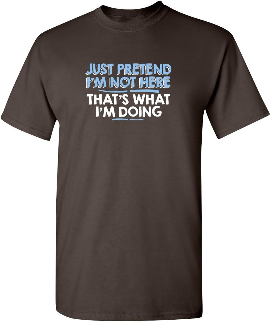 Just Pretend I'M Not Here Graphic Novelty Sarcastic Funny T Shirt