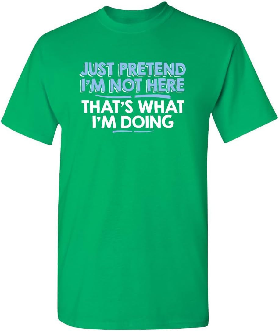 Just Pretend I'M Not Here Graphic Novelty Sarcastic Funny T Shirt