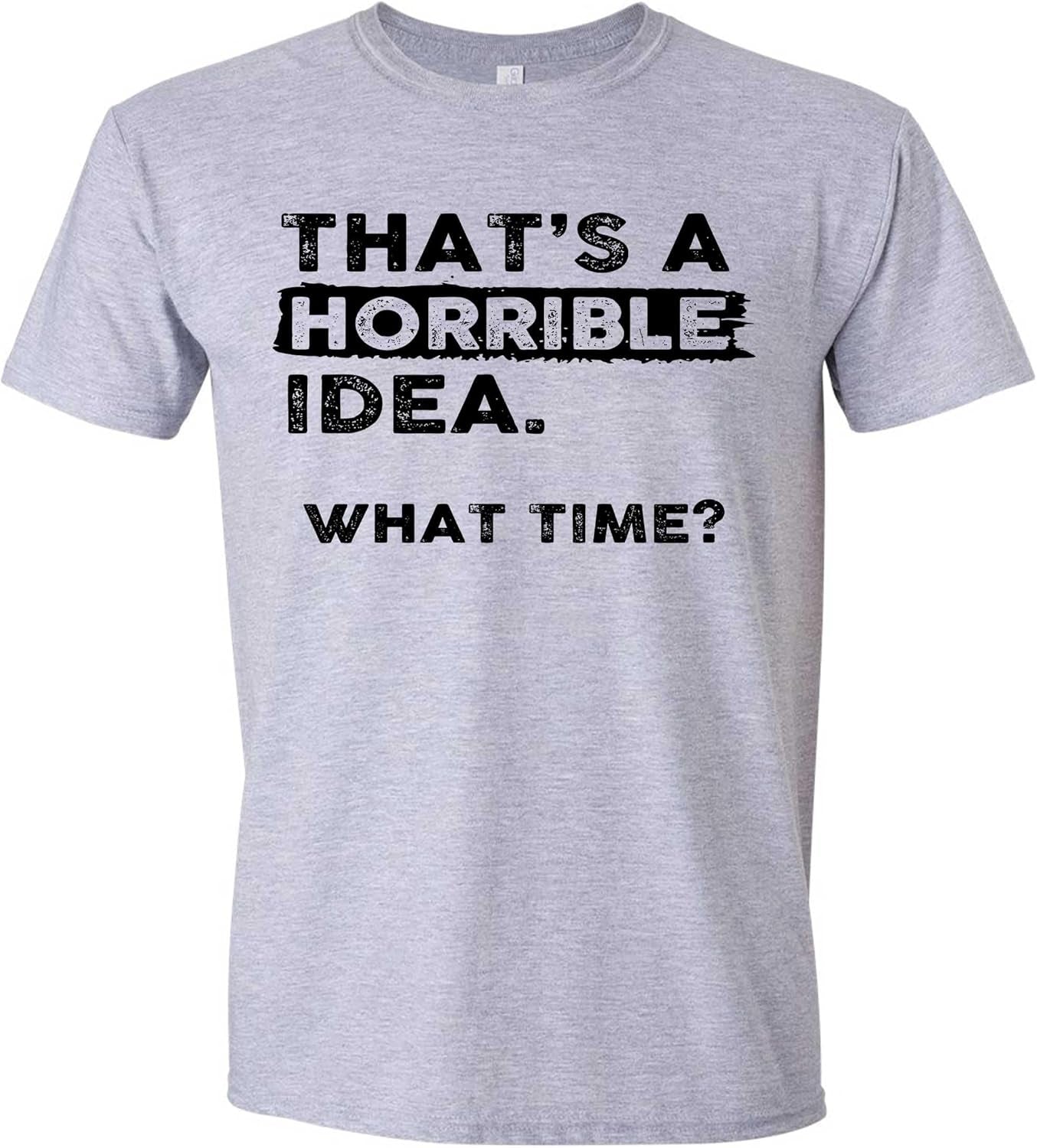 Thats a Horrible Idea What Time T-Shirt Funny Sarcastic Drinking Humor Men'S Women'S Tee T Shirt