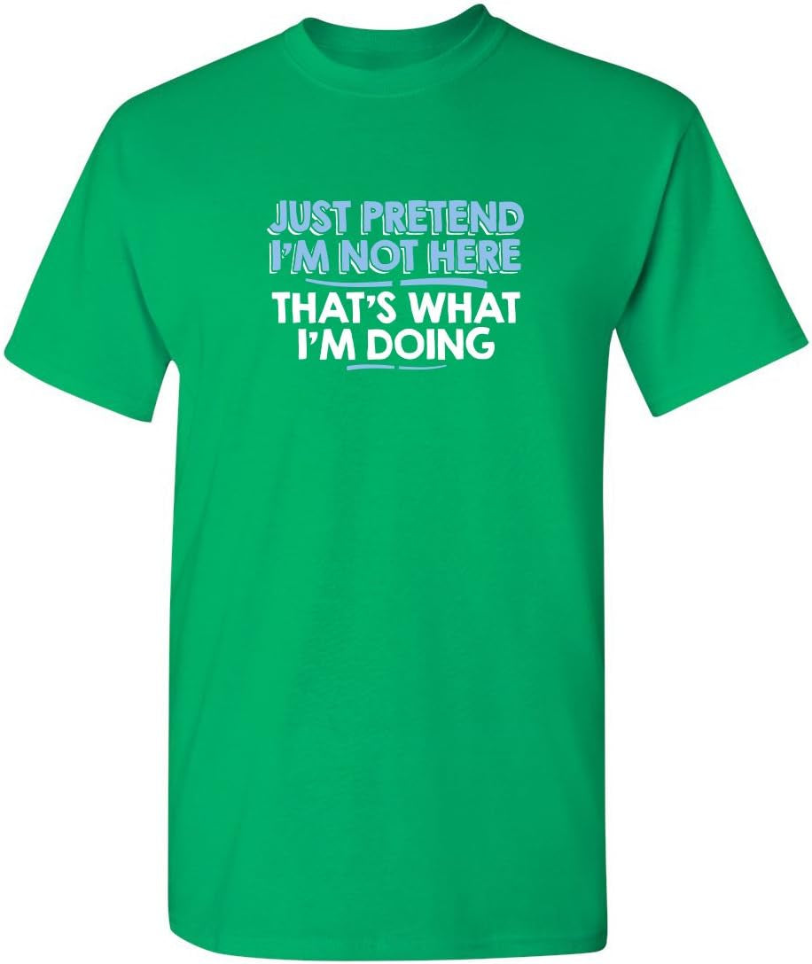 Just Pretend I'M Not Here Graphic Novelty Sarcastic Funny T Shirt