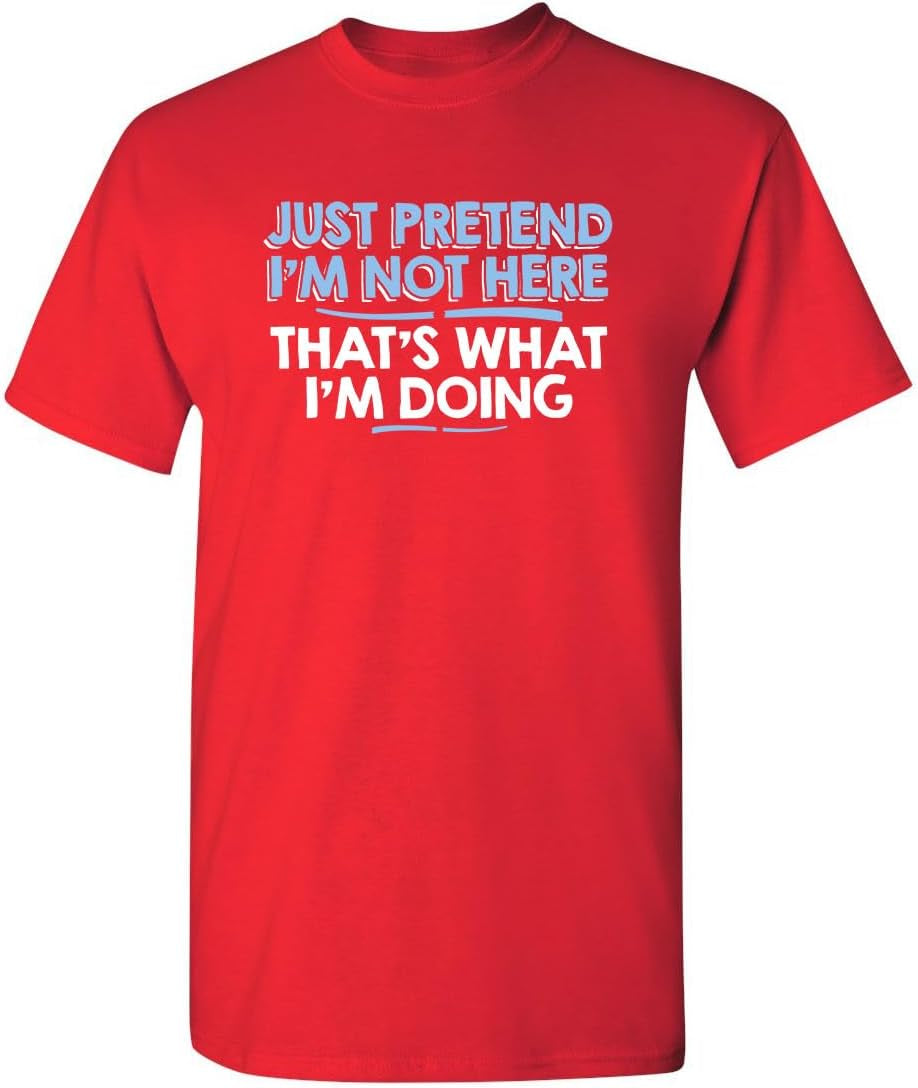 Just Pretend I'M Not Here Graphic Novelty Sarcastic Funny T Shirt