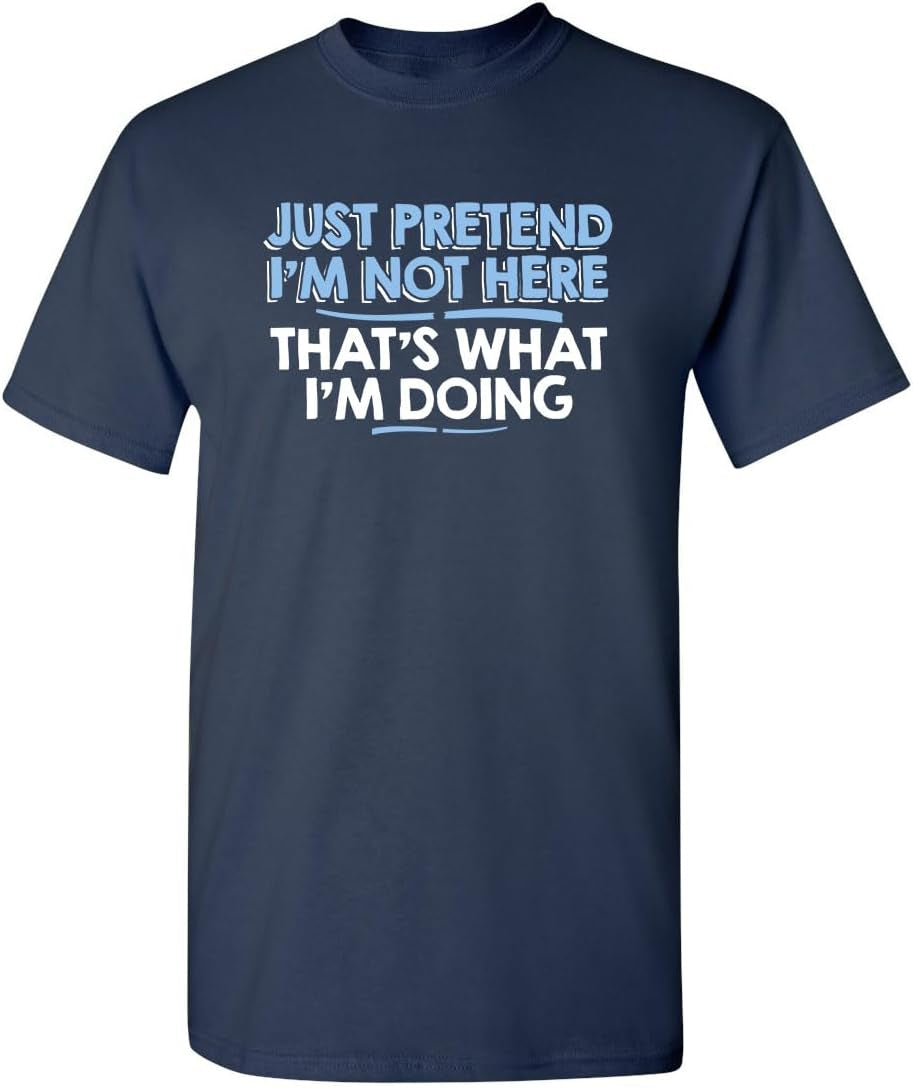 Just Pretend I'M Not Here Graphic Novelty Sarcastic Funny T Shirt