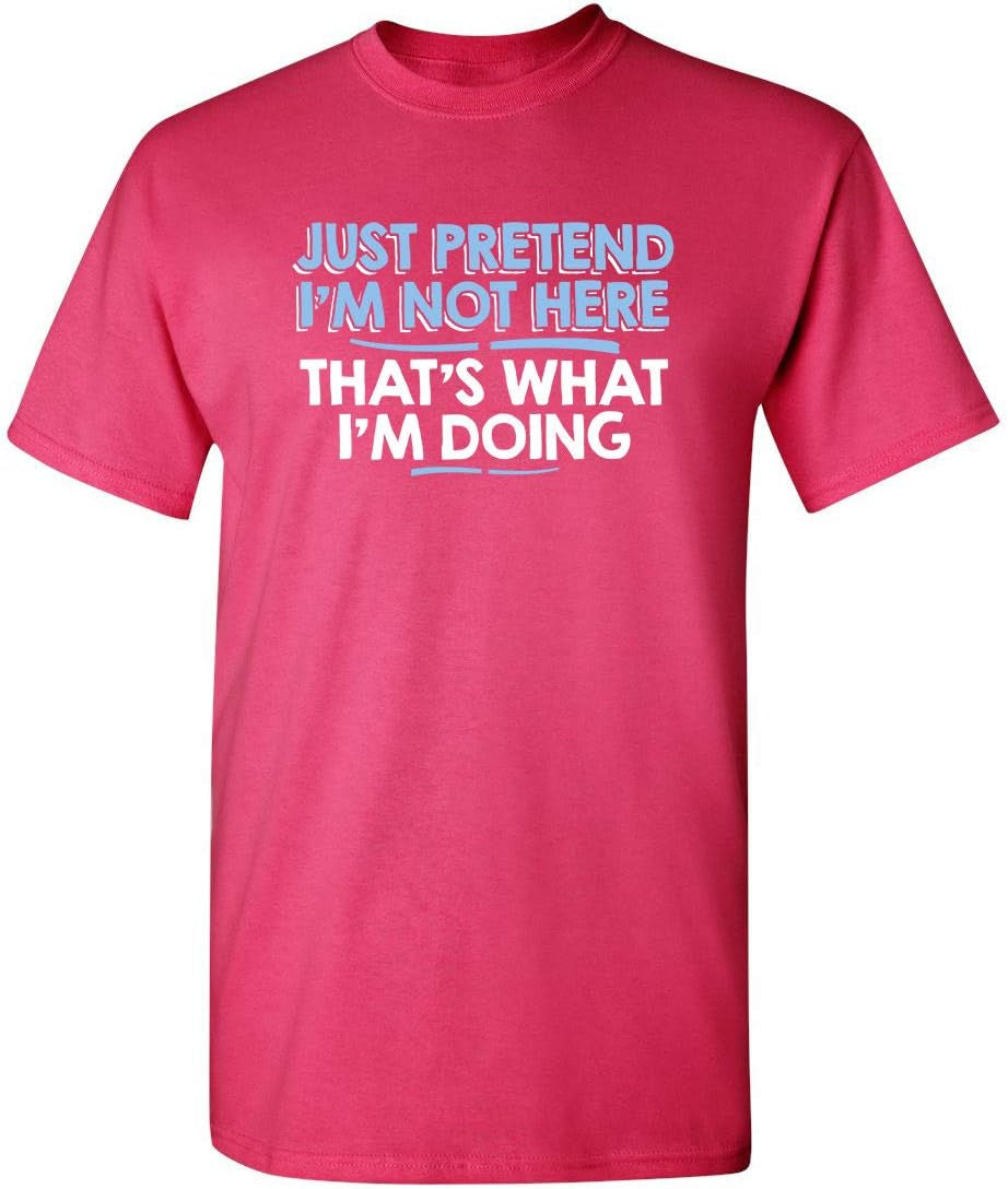 Just Pretend I'M Not Here Graphic Novelty Sarcastic Funny T Shirt
