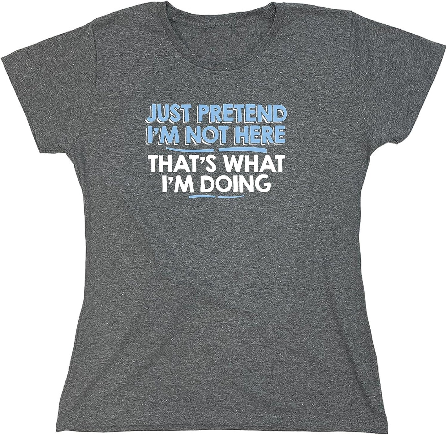 Just Pretend I'M Not Here Graphic Novelty Sarcastic Funny T Shirt