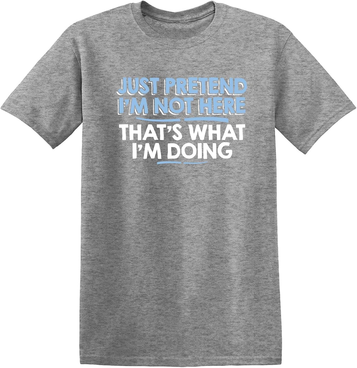 Just Pretend I'M Not Here Graphic Novelty Sarcastic Funny T Shirt