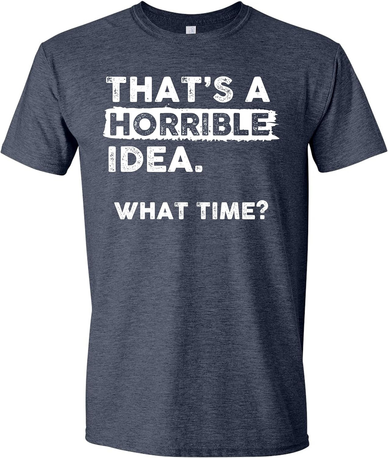 Thats a Horrible Idea What Time T-Shirt Funny Sarcastic Drinking Humor Men'S Women'S Tee T Shirt