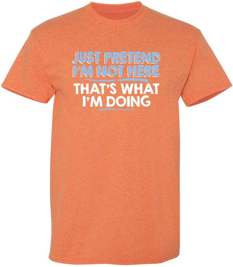 Just Pretend I'M Not Here Graphic Novelty Sarcastic Funny T Shirt
