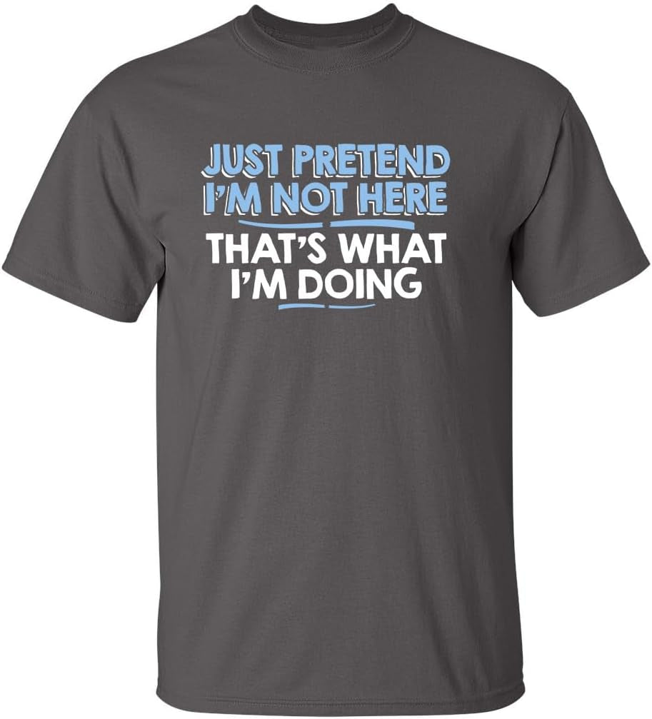 Just Pretend I'M Not Here Graphic Novelty Sarcastic Funny T Shirt