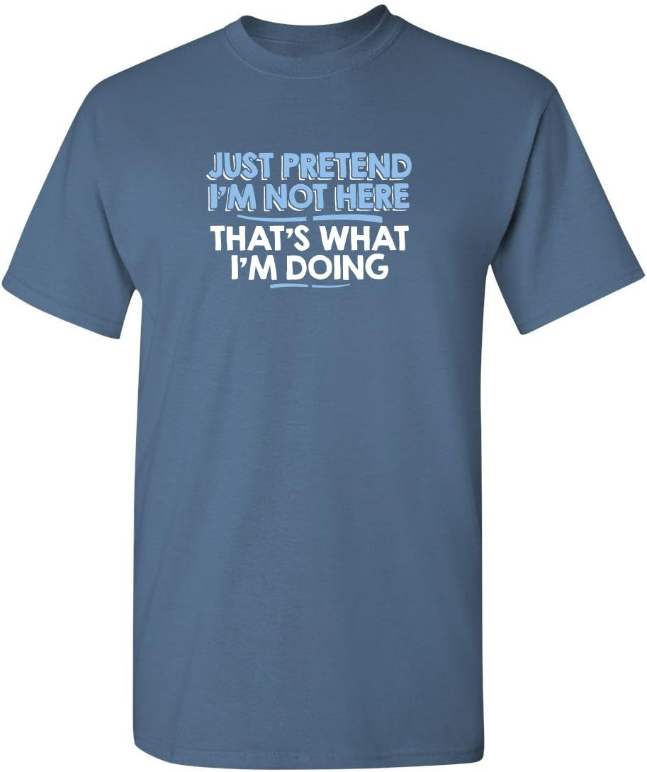 Just Pretend I'M Not Here Graphic Novelty Sarcastic Funny T Shirt
