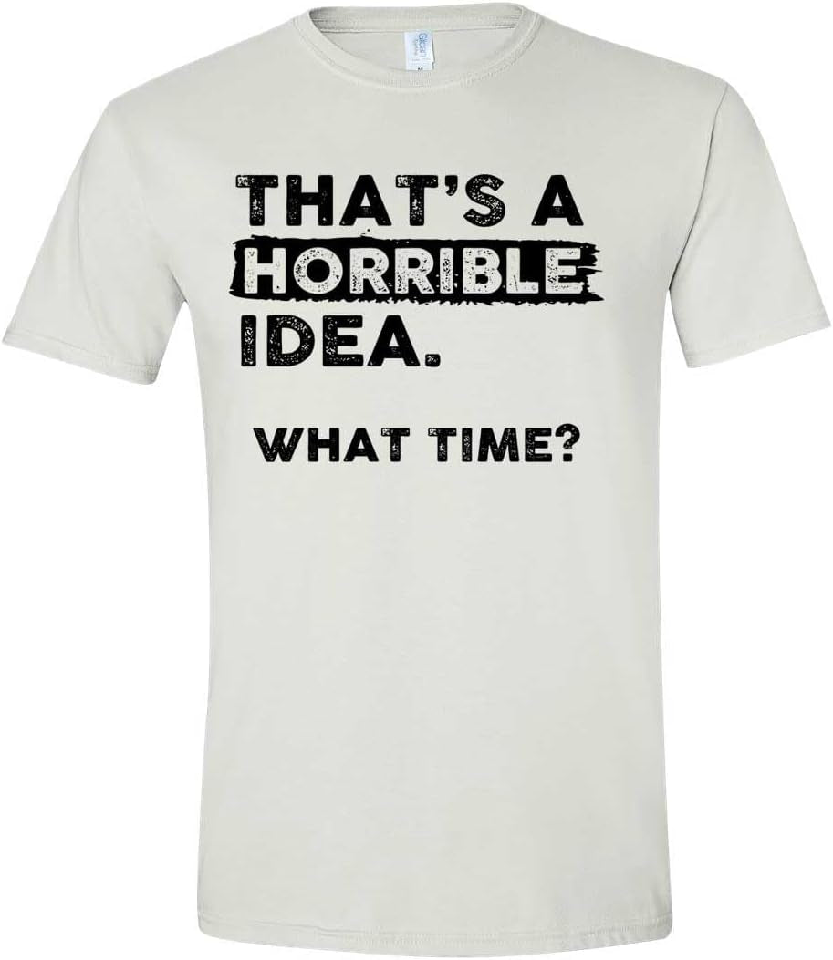 Thats a Horrible Idea What Time T-Shirt Funny Sarcastic Drinking Humor Men'S Women'S Tee T Shirt
