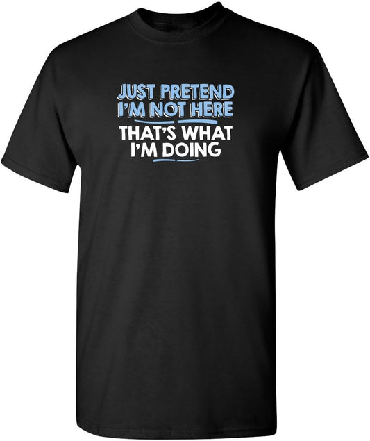 Just Pretend I'M Not Here Graphic Novelty Sarcastic Funny T Shirt