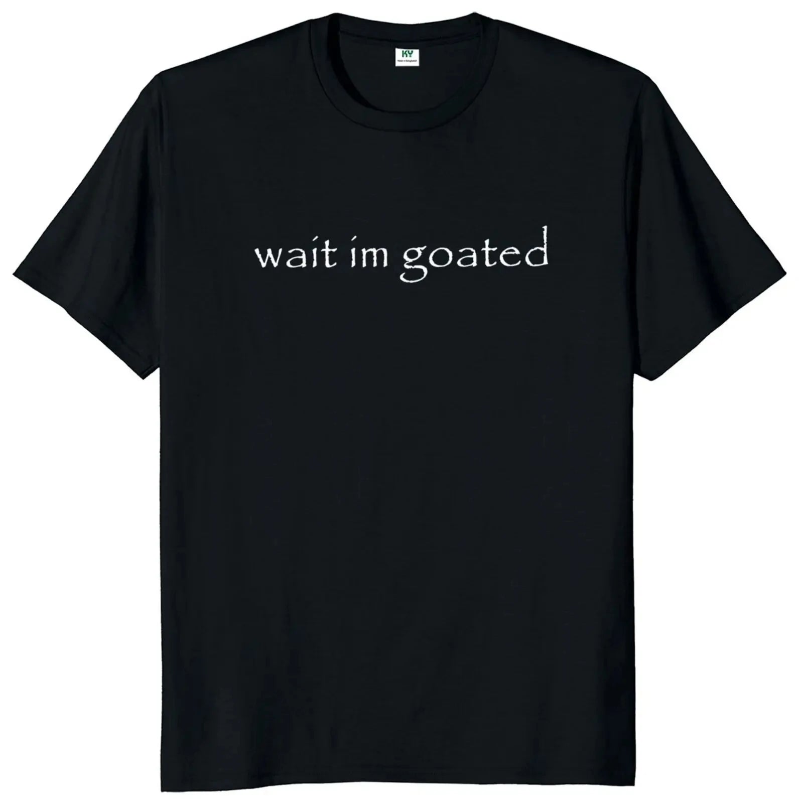 Wait I'M Goated T Shirt Funny Meme Trend Y2K Short Sleeve O-Neck 100% Cotton Unisex Summer Casual T-Shirts EU Size 50953