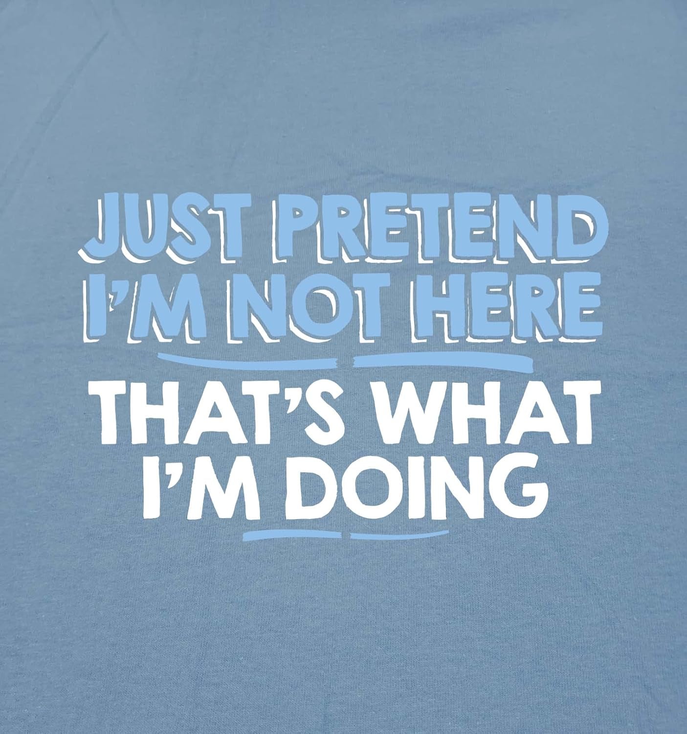 Just Pretend I'M Not Here Graphic Novelty Sarcastic Funny T Shirt