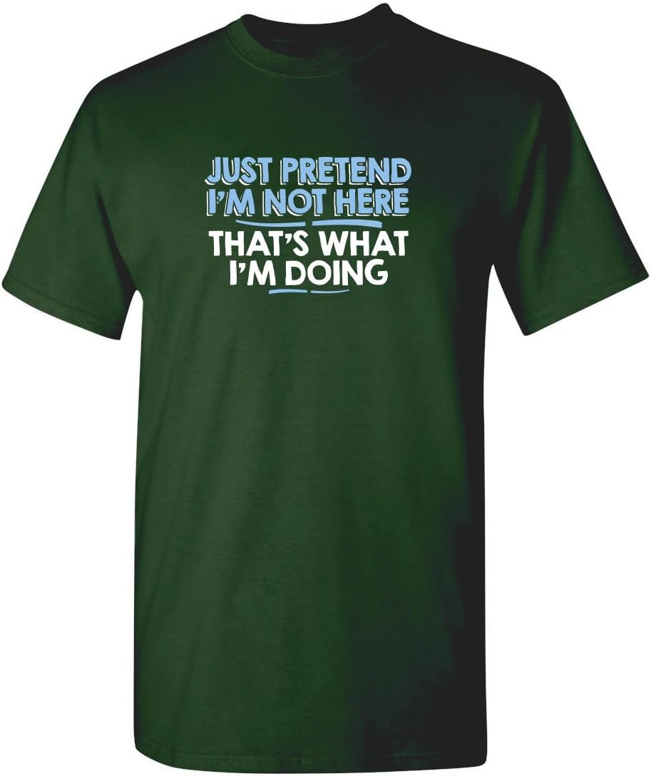 Just Pretend I'M Not Here Graphic Novelty Sarcastic Funny T Shirt